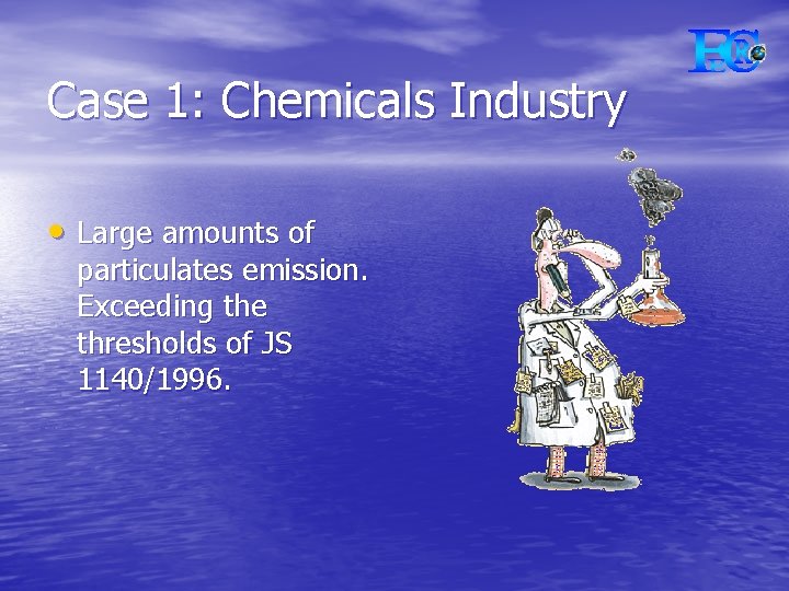 Case 1: Chemicals Industry • Large amounts of particulates emission. Exceeding the thresholds of