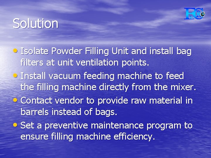 Solution • Isolate Powder Filling Unit and install bag filters at unit ventilation points.