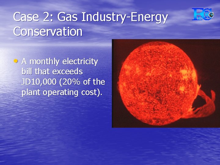 Case 2: Gas Industry-Energy Conservation • A monthly electricity bill that exceeds JD 10,