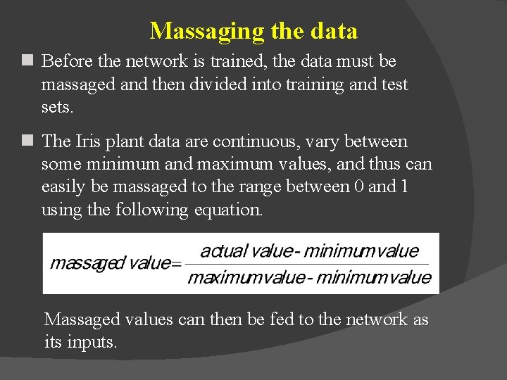 Massaging the data n Before the network is trained, the data must be massaged