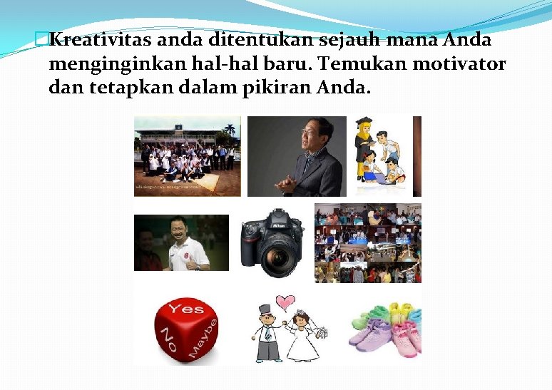 �Kreativitas anda ditentukan sejauh mana Anda menginginkan hal-hal baru. Temukan motivator dan tetapkan dalam