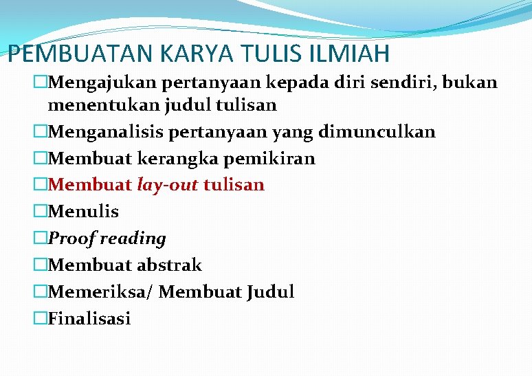 PEMBUATAN KARYA TULIS ILMIAH �Mengajukan pertanyaan kepada diri sendiri, bukan menentukan judul tulisan �Menganalisis