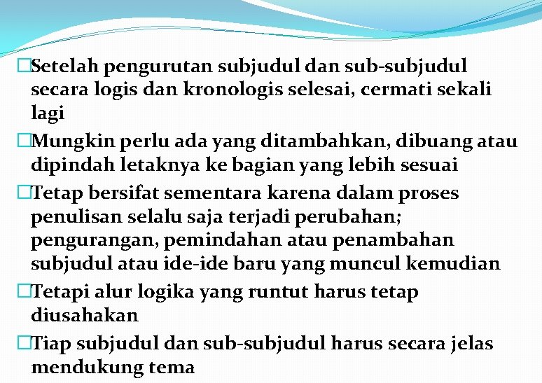 �Setelah pengurutan subjudul dan sub-subjudul secara logis dan kronologis selesai, cermati sekali lagi �Mungkin