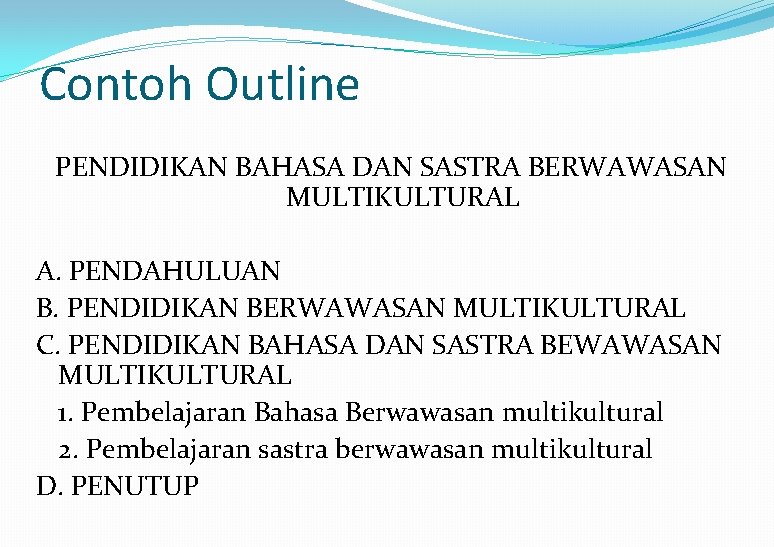Contoh Outline PENDIDIKAN BAHASA DAN SASTRA BERWAWASAN MULTIKULTURAL A. PENDAHULUAN B. PENDIDIKAN BERWAWASAN MULTIKULTURAL