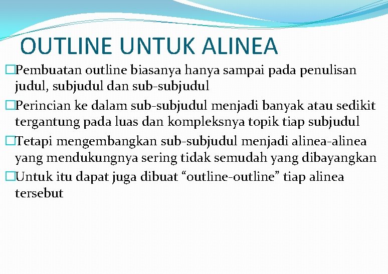 OUTLINE UNTUK ALINEA �Pembuatan outline biasanya hanya sampai pada penulisan judul, subjudul dan sub-subjudul