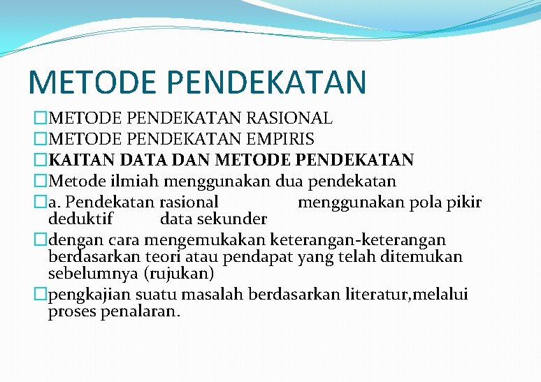 METODE PENDEKATAN �METODE PENDEKATAN RASIONAL �METODE PENDEKATAN EMPIRIS �KAITAN DATA DAN METODE PENDEKATAN �Metode