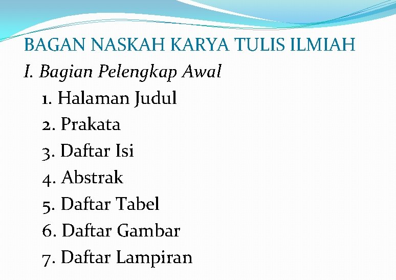 BAGAN NASKAH KARYA TULIS ILMIAH I. Bagian Pelengkap Awal 1. Halaman Judul 2. Prakata