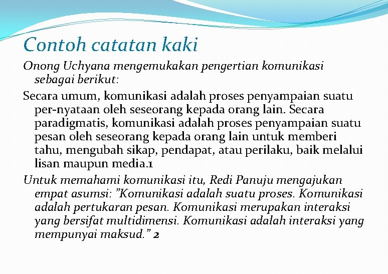 Contoh catatan kaki Onong Uchyana mengemukakan pengertian komunikasi sebagai berikut: Secara umum, komunikasi adalah