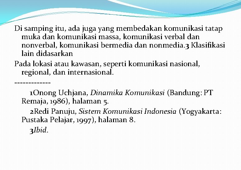 Di samping itu, ada juga yang membedakan komunikasi tatap muka dan komunikasi massa, komunikasi