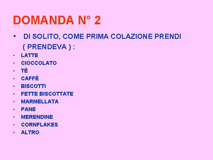 DOMANDA N° 2 • DI SOLITO, COME PRIMA COLAZIONE PRENDI ( PRENDEVA ) :