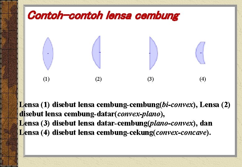 Contoh-contoh lensa cembung (1) (2) (3) (4) Lensa (1) disebut lensa cembung-cembung(bi-convex), Lensa (2)
