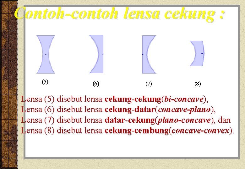 Contoh-contoh lensa cekung : (5) (6) (7) (8) Lensa (5) disebut lensa cekung-cekung(bi-concave), Lensa