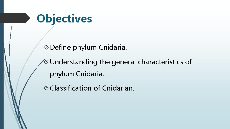 Objectives Define phylum Cnidaria. Understanding the general characteristics of phylum Cnidaria. Classification of Cnidarian.