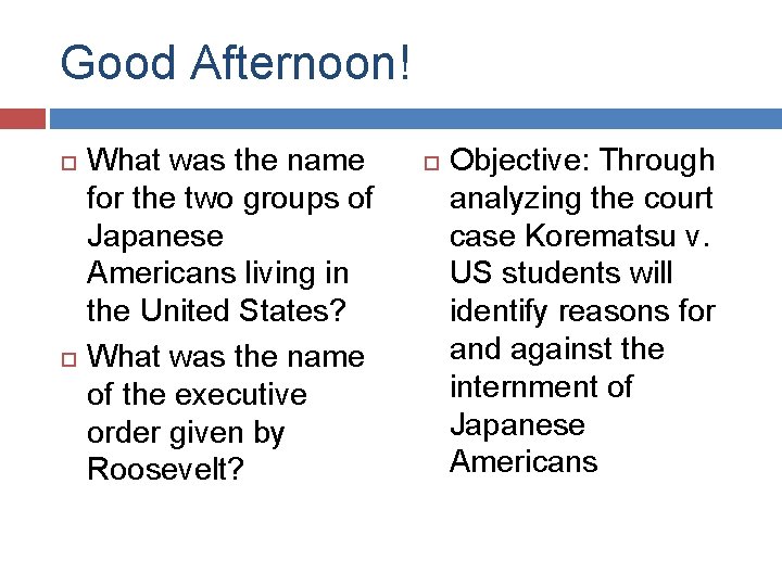 Good Afternoon! What was the name for the two groups of Japanese Americans living