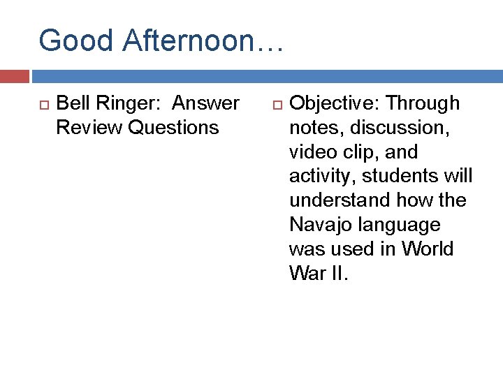 Good Afternoon… Bell Ringer: Answer Review Questions Objective: Through notes, discussion, video clip, and