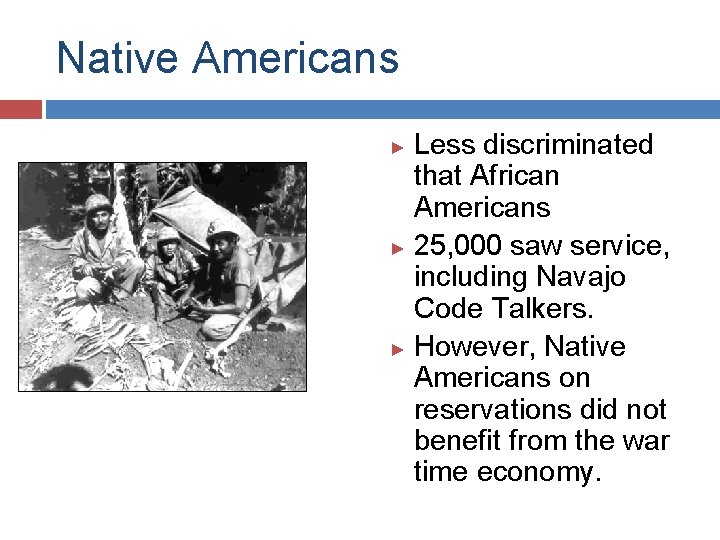 Native Americans Less discriminated that African Americans ► 25, 000 saw service, including Navajo