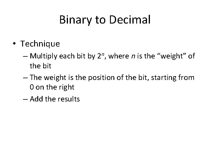 Binary to Decimal • Technique – Multiply each bit by 2 n, where n