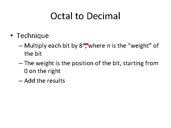 Octal to Decimal • Technique – Multiply each bit by 8 n, where n