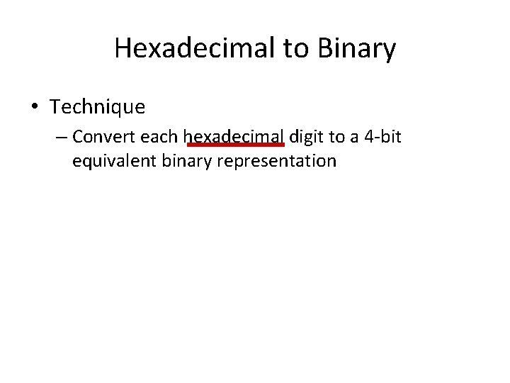 Hexadecimal to Binary • Technique – Convert each hexadecimal digit to a 4 -bit