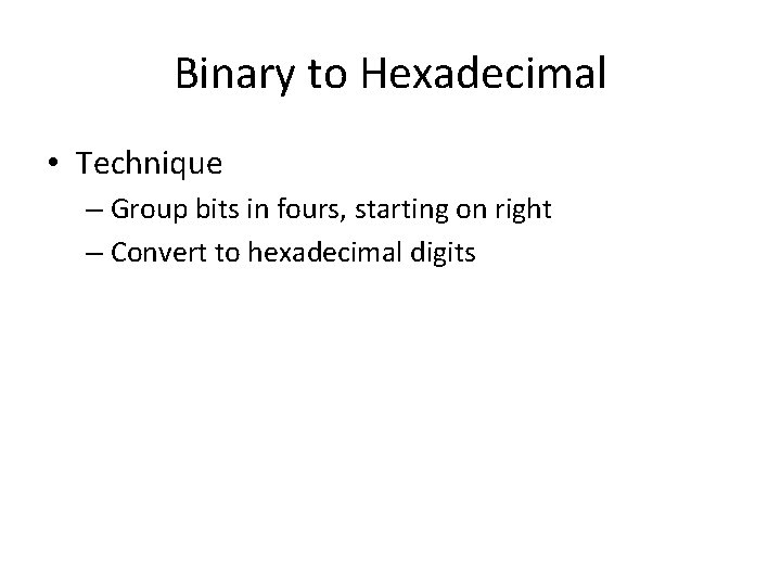 Binary to Hexadecimal • Technique – Group bits in fours, starting on right –