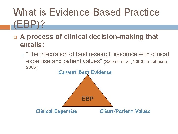 What is Evidence-Based Practice (EBP)? A process of clinical decision-making that entails: q “The