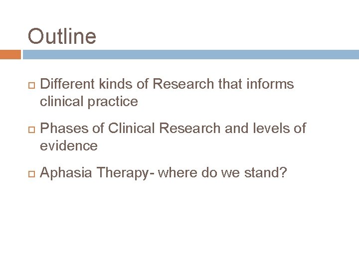 Outline Different kinds of Research that informs clinical practice Phases of Clinical Research and
