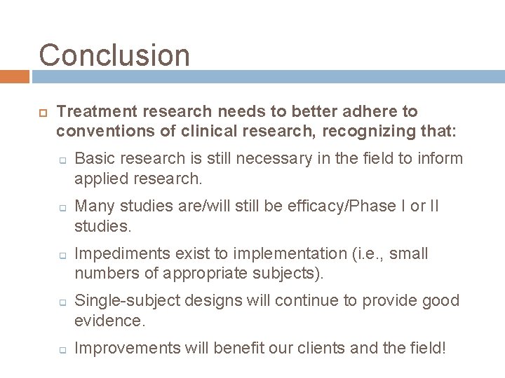 Conclusion Treatment research needs to better adhere to conventions of clinical research, recognizing that: