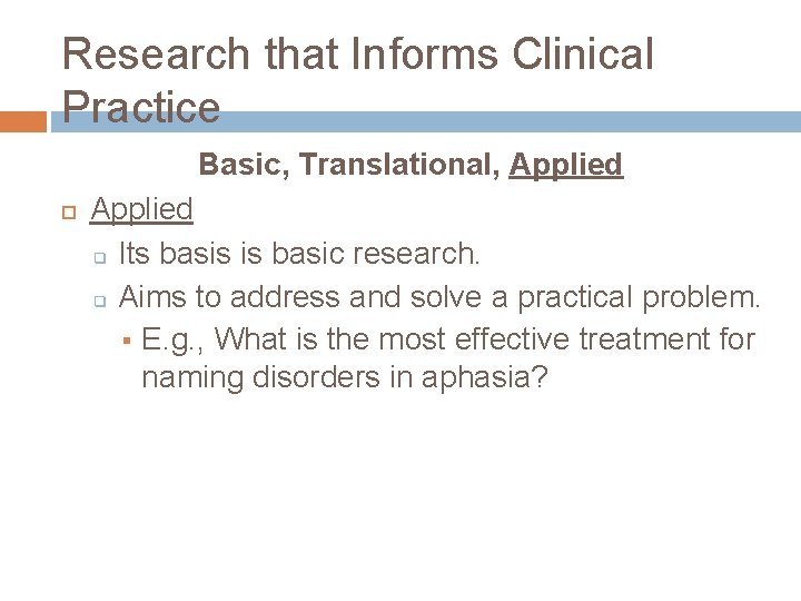 Research that Informs Clinical Practice Basic, Translational, Applied q Its basis is basic research.