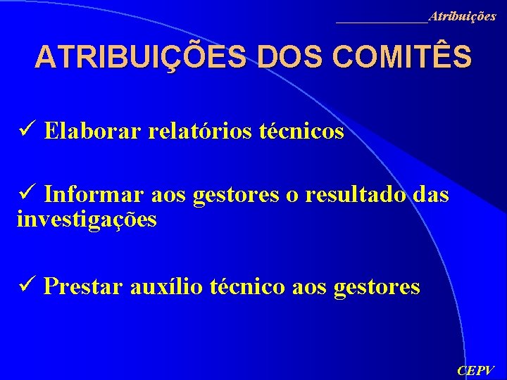 _______Atribuições ATRIBUIÇÕES DOS COMITÊS ü Elaborar relatórios técnicos ü Informar aos gestores o resultado