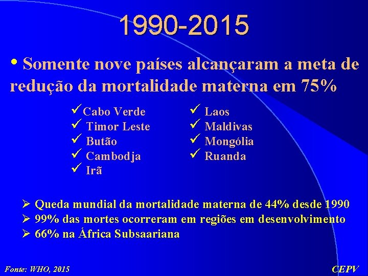 1990 -2015 • Somente nove países alcançaram a meta de redução da mortalidade materna