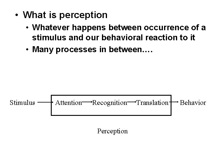  • What is perception • Whatever happens between occurrence of a stimulus and