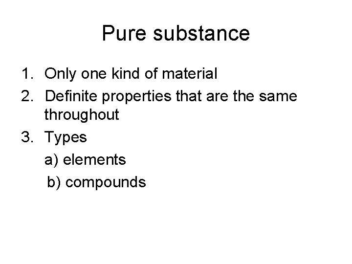 Pure substance 1. Only one kind of material 2. Definite properties that are the