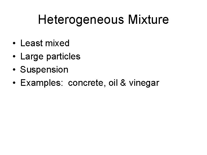 Heterogeneous Mixture • • Least mixed Large particles Suspension Examples: concrete, oil & vinegar