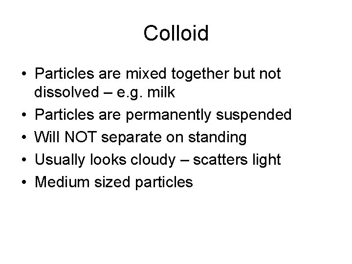 Colloid • Particles are mixed together but not dissolved – e. g. milk • Colloid • Particles are mixed together but not dissolved – e. g. milk •