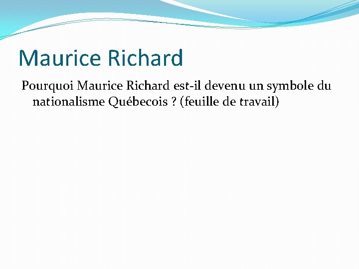 Maurice Richard Pourquoi Maurice Richard est-il devenu un symbole du nationalisme Québecois ? (feuille