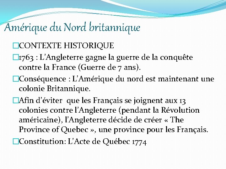 Amérique du Nord britannique �CONTEXTE HISTORIQUE � 1763 : L’Angleterre gagne la guerre de