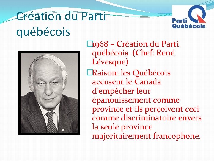 Création du Parti québécois � 1968 – Création du Parti québécois (Chef: René Lévesque)