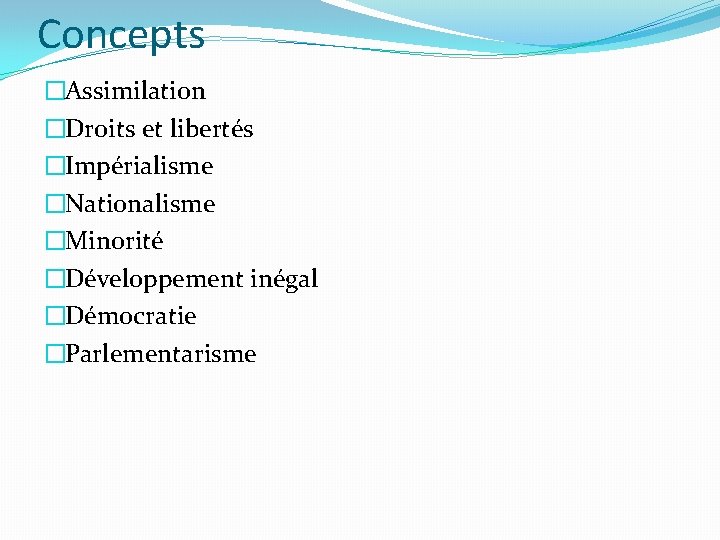 Concepts �Assimilation �Droits et libertés �Impérialisme �Nationalisme �Minorité �Développement inégal �Démocratie �Parlementarisme 