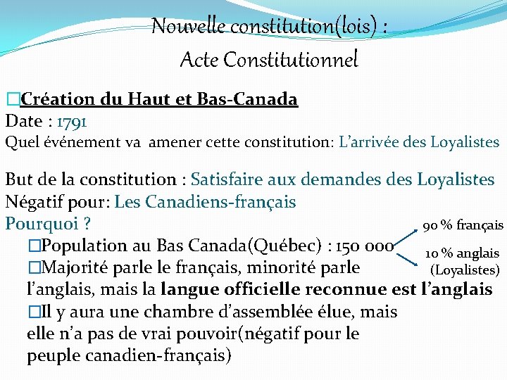 Nouvelle constitution(lois) : Acte Constitutionnel �Création du Haut et Bas-Canada Date : 1791 Quel