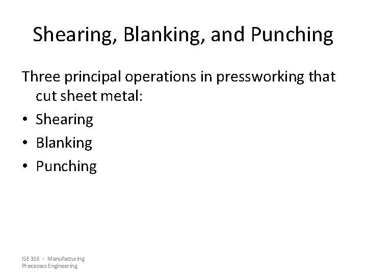Shearing, Blanking, and Punching Three principal operations in pressworking that cut sheet metal: •
