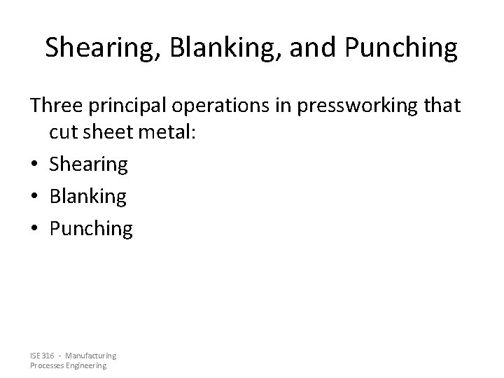 Shearing, Blanking, and Punching Three principal operations in pressworking that cut sheet metal: • Shearing, Blanking, and Punching Three principal operations in pressworking that cut sheet metal: •