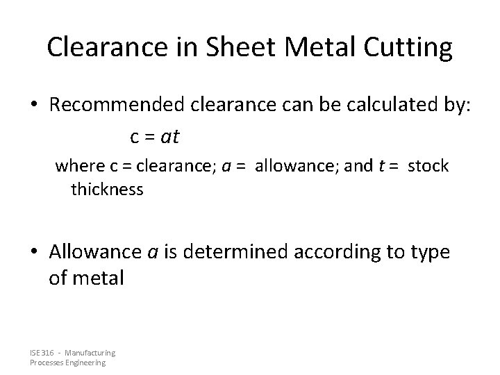 Clearance in Sheet Metal Cutting • Recommended clearance can be calculated by: c = Clearance in Sheet Metal Cutting • Recommended clearance can be calculated by: c =