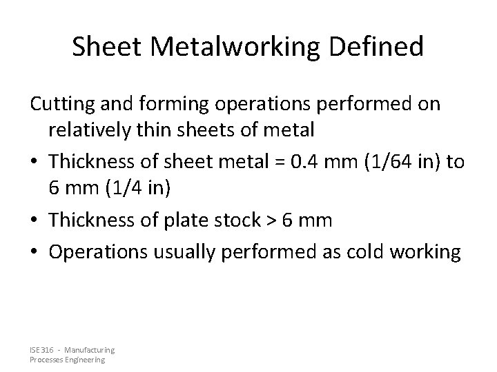 Sheet Metalworking Defined Cutting and forming operations performed on relatively thin sheets of metal Sheet Metalworking Defined Cutting and forming operations performed on relatively thin sheets of metal