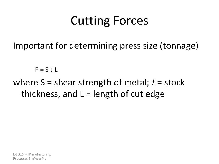 Cutting Forces Important for determining press size (tonnage) F=St. L where S = shear