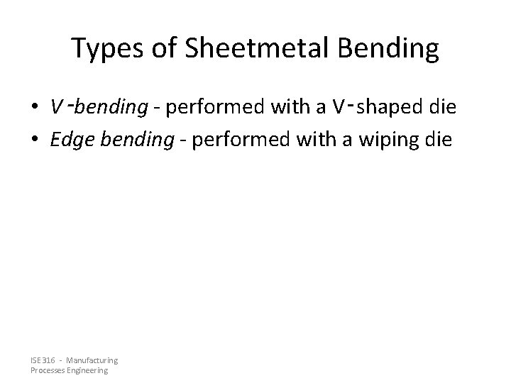 Types of Sheetmetal Bending • V‑bending - performed with a V‑shaped die • Edge