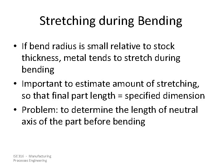 Stretching during Bending • If bend radius is small relative to stock thickness, metal