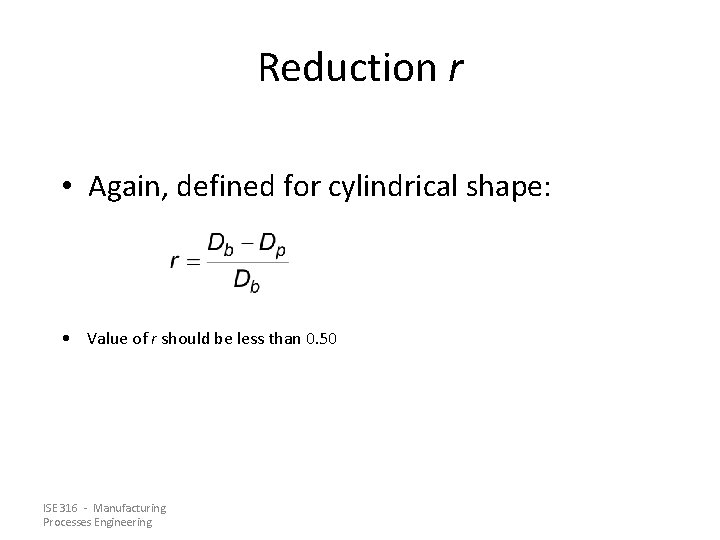 Reduction r • Again, defined for cylindrical shape: • Value of r should be Reduction r • Again, defined for cylindrical shape: • Value of r should be