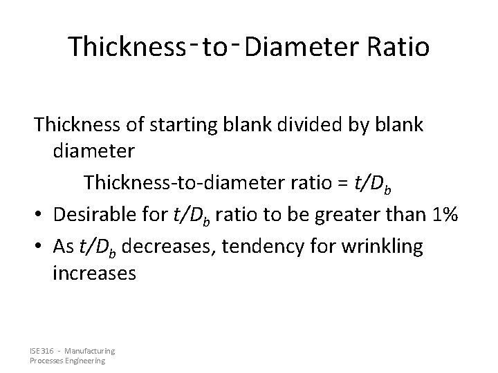 Thickness‑to‑Diameter Ratio Thickness of starting blank divided by blank diameter Thickness-to-diameter ratio = t/Db Thickness‑to‑Diameter Ratio Thickness of starting blank divided by blank diameter Thickness-to-diameter ratio = t/Db