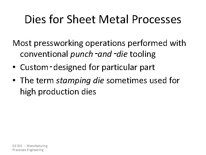 Dies for Sheet Metal Processes Most pressworking operations performed with conventional punch‑and‑die tooling •