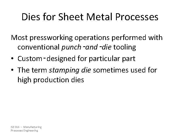 Dies for Sheet Metal Processes Most pressworking operations performed with conventional punch‑and‑die tooling • Dies for Sheet Metal Processes Most pressworking operations performed with conventional punch‑and‑die tooling •